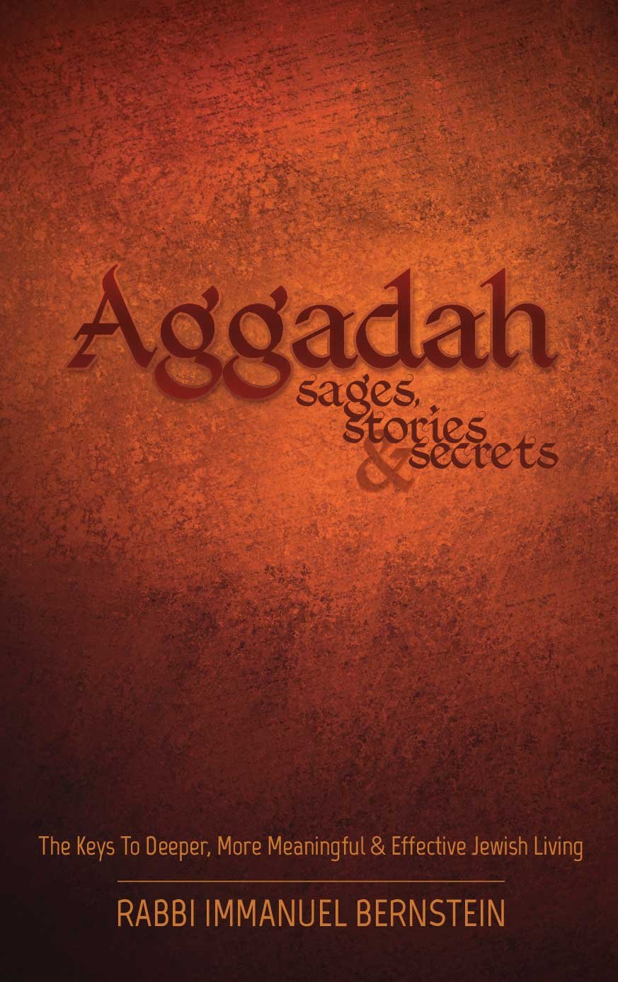 Aggadah: Sages, Stories & Secrets- The Keys To Deeper, More Meaningful & Effective Jewish Living