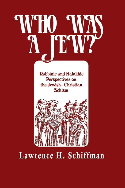 Who Was a Jew?: Rabbinic and Halakhic Perspectives on the Jewish Christian Schism