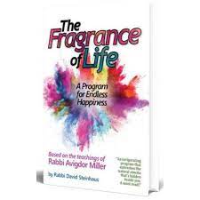 The Fragrance of Life : A Program for Endless Happiness- Based on the teachings of Rabbi Avigdor Miller