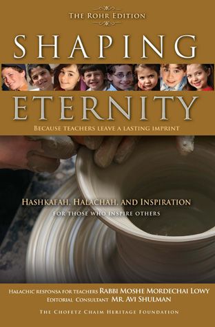 Shaping Eternity- Hashkafah, Halachah, And Inspiration For Those Who Inspire Others
