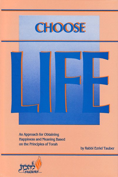 Choose Life: An Approach for Obtaining Happiness and Meaning Based on the Principles of Torah