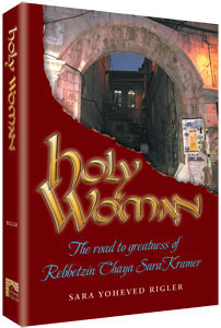 Holy Woman; the Road to Greatness of Rebbetzin Chaya Sara Kramer