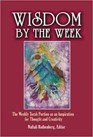 Wisdom By the Week: The Weekly Torah portion as an Inspiration for Thought and Creativity