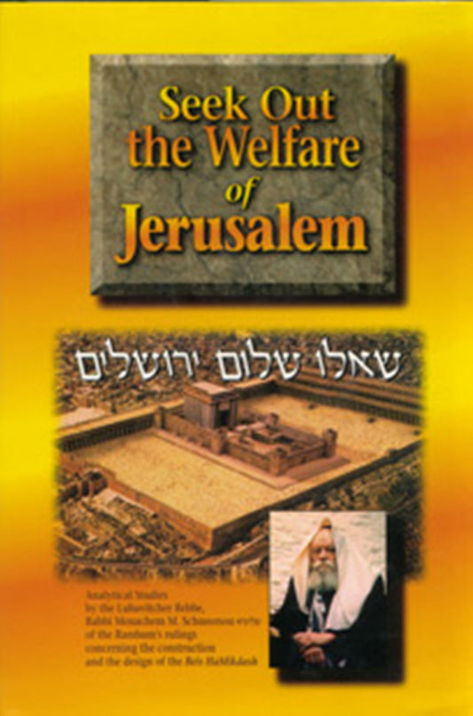 Seek Out The Welfare Of Jerusalem: Analytical studies by the Lubavitcher Rebbe, Rabbi Menachem M. Schneerson of the Rambam`s rulings concerning the construction and the design of the Beis HaMikdas