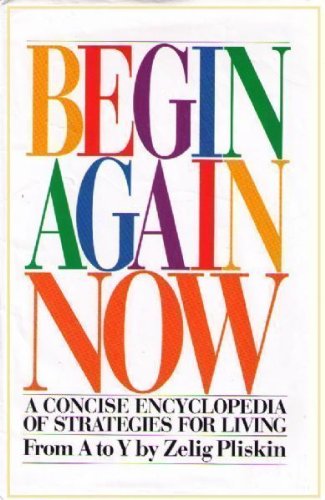 Begin Again Now: A Concise Encyclopedia of Strategies for Living