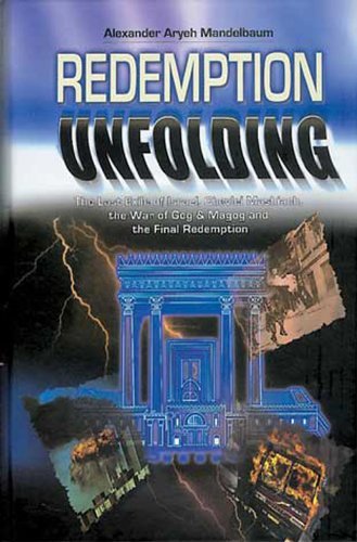 Redemption Unfolding: The Last Exile Of Israel, Chevlei Mashiach, The War Of Gog And Magog, And The Final Redemption