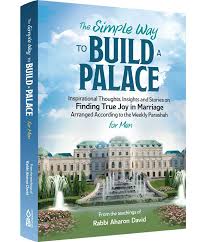 The Simple to Build a Palace: Inspirational Thoughts, Insights and Stories on Finding True joy in Marriage Arranged According to the Weekly Parashah for Men
