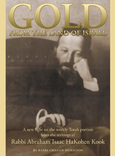 Gold from the Land of Israel: A New Light on the Weekly Torah Portion from the Writings of Rabbi Abraham Isaac HaKohen Koo