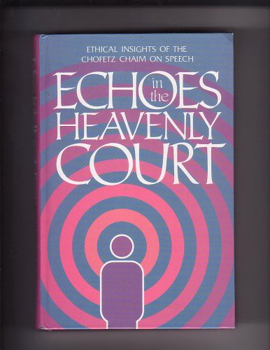 Echoes in the Heavenly Court: Ethical Insights of the Chofetz Chaim on Speech