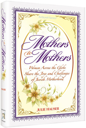 Mothers To Mothers: Women Across the Globe Share the Joys and Challenges of Jewish Motherhood