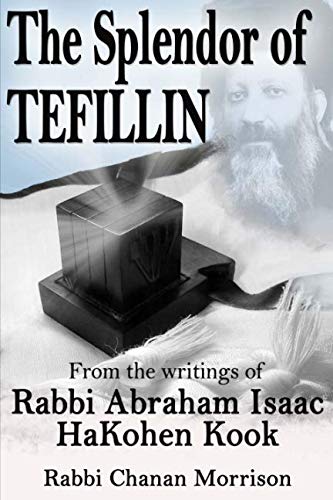 The Splendor of Tefillin: Insights into the Mitzvah of Tefillin From the Writings of Rabbi Abraham Isaac HaKohen Kook