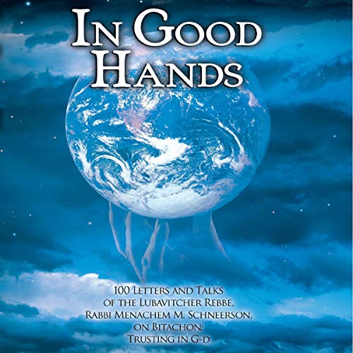 In Good Hands: 100 Letters And Talks of the Lubavitcher Rebbe, Rabbi Menachem M. Schneerson, on Bitachon: Trusting in G-d