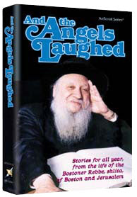 And the Angels Laughed: Stories for All Year, from the Life of the Bostoner Rebbe ,shlita, of Boston and Jerusalem