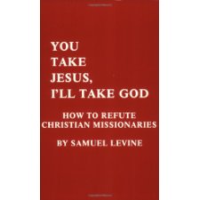 You Take Jesus, I'll Take God: How to Refute Christian Missionaries