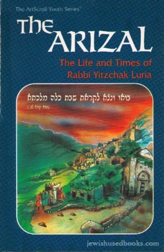 The Arizal: The life and times of Rabbi Yitzchak Luria (ArtScroll youth series)