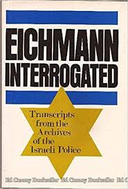 Eichmann Interrogated: Transcripts from the Archives of the Israeli Police