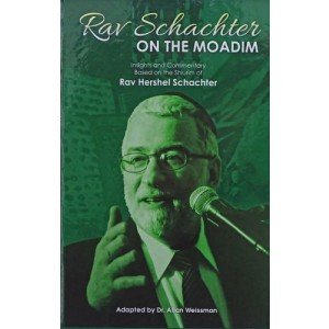 Rav Schachter on the Moadim: Insights and Commentary Based on the Shiurim of Rav Hershel Schachter