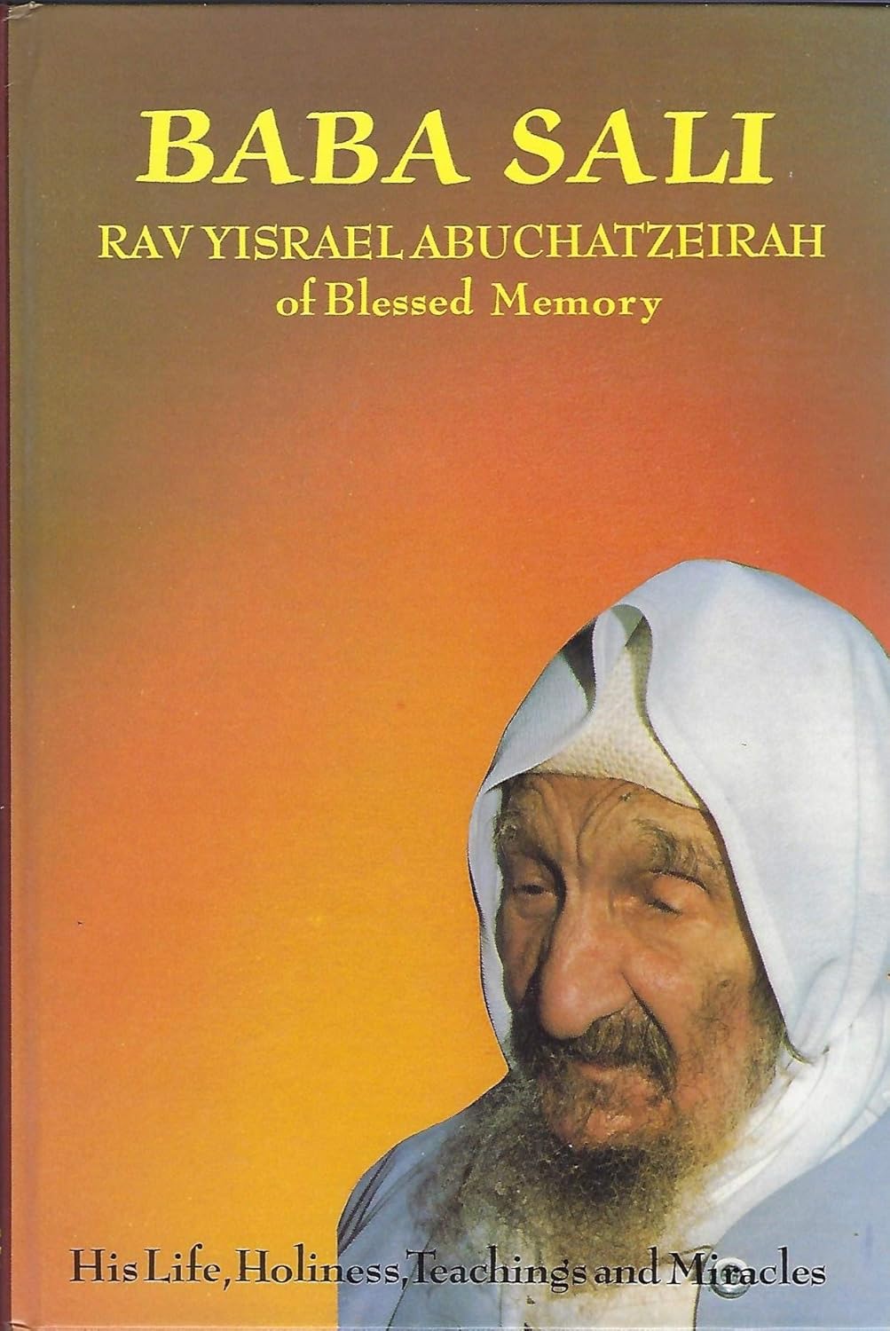 Baba Sali: Rav Yisroel Abuchatzeirah- His Life, Holiness, Teachings and Miracles