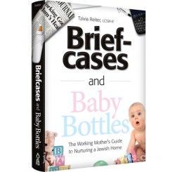 Briefcases and Baby Bottles: The working mother™s guide to nurturing a Jewish home