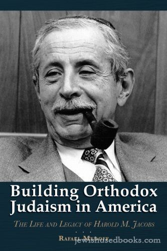Building Orthodox Judaism in America: The Life and Legacy of Harold M. Jacobs