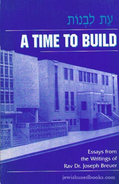 A Time To Build: Essays from the Writings of Rav Dr. Joseph Breuer