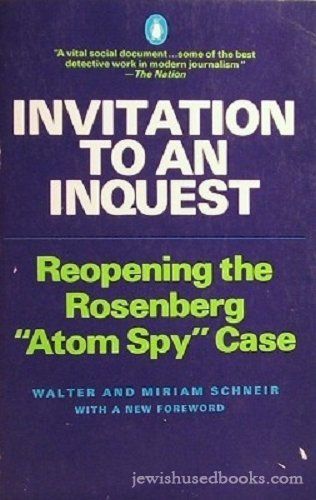 Invitation to an Inquest: Reopening the Rosenberg "Atom Spy" Case