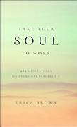 Take Your Soul to Work: 365 meditations on Every Day Leadership