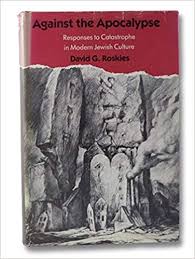 Against the Apocalypse: Responses to Catastrophe in Modern Jewish Culture