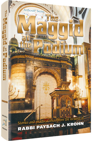 The Maggid at the Podium Stories and Practical Ideas from the Lectures of Rabbi Paysach J. Krohn