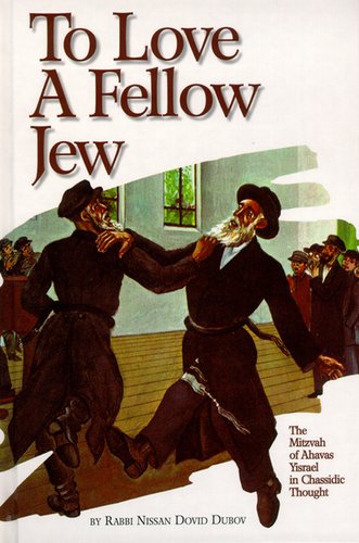 To Love a Fellow Jew: The Mitzvah of Ahavas Yisrael in Chassidic Thought 