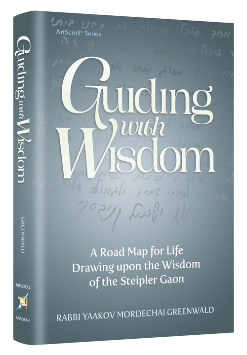 Guiding with Wisdom: A Road Map For Life Drawing Upon The Wisdom of the Steipler Gaon