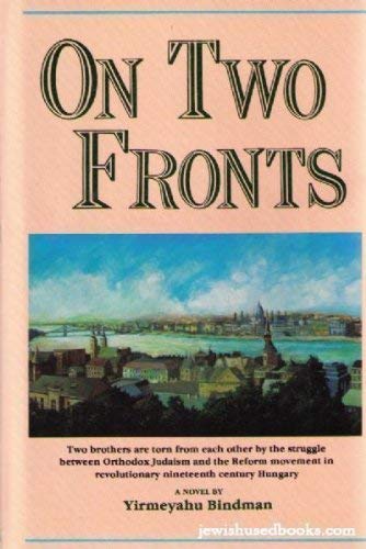 On Two Fronts: Two brothers are torn from each other by the struggle between Orthodox Judaism and the Reform movement in revolutionary nineteenth century Hungary : a novel