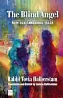 The Blind Angel: New Old Chassidic Tales