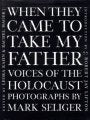 When They Came to Take My Father: Voices of the Holocaust