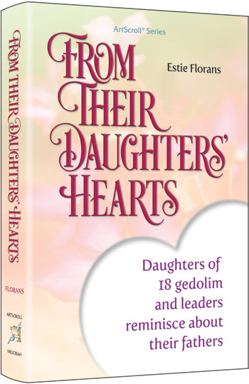From Their Daughter's Hearts (Volume 1) Daughters of 18 gedolim and leaders reminisce about their fathers