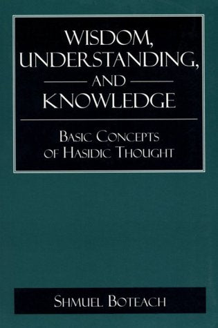 Wisdom, Understanding, and Knowledge: Basic Concepts of Hasidic Thought