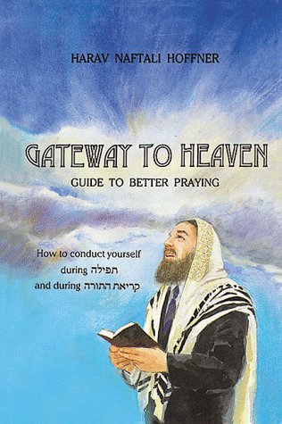 Gateway to Heaven: Guide to Better Praying- How to Conduct Yourself During T'Filah and Kriat HaTorah (English and Hebrew Edition) 