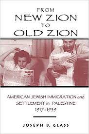 From New Zion to Old Zion: American Jewish Immigration and Settlement in Palestine 1917-1939