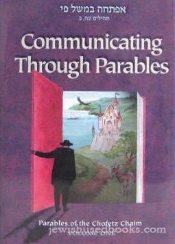 Communicating Through Parables; Parables of the Chofetz Chaim, Volume One (Parables of the Chofetz Chaim) 