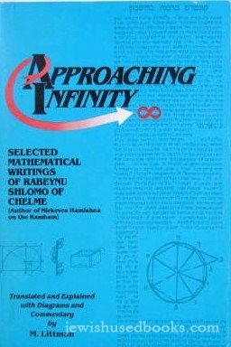 APPROACHING INFINITY: SELECTED MATHEMATICAL WRITINGS OF RABBI SHLOMO OF CHELME