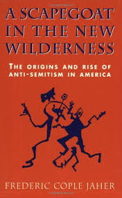 A Scapegoat In The New Wilderness :The Origins  And Rise Of Anti-Semitism In America