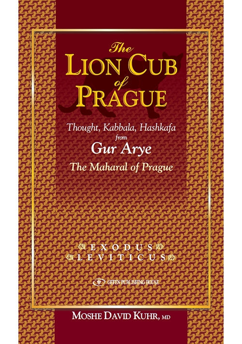 The Lion Cub of Prague Exodus and Leviticus)Thought, Kabbalah and Hashkafa from Gur Aryeh, the Maharal of Prague