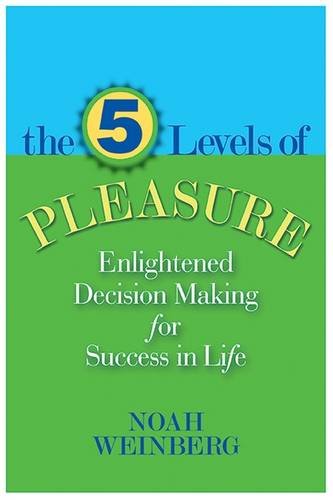 Five Levels of Pleasure: Enlightened Decision-Making for Success in Life
