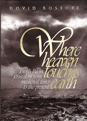 Where Heaven Touches Earth: Jewish Life in Jerusalem from Medieval times until the present 