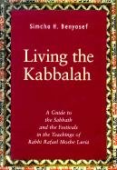 Living the Kabbalah:A guide to the Sabbath and Jewish Holy Days based on the teachings of Rabbi Rafael Moshe Luria