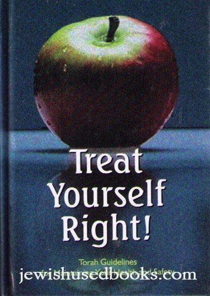Treat Yourself Right!: Torah Guidelines For Maintaining Your Health And Safety