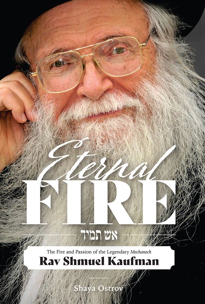 Eternal Fire: The fire and passion of the legendary Mechanech Rav Shmuel Kaufman