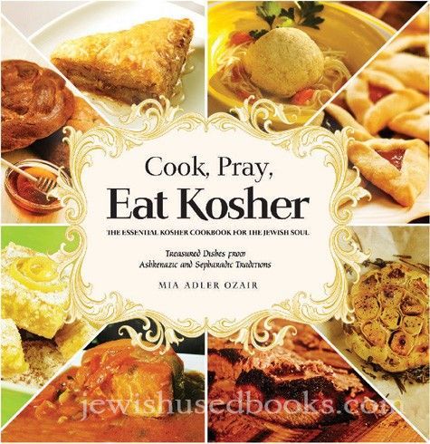 Cook, Pray, Eat Kosher: The Essential Kosher Cookbook for the Jewish Soul