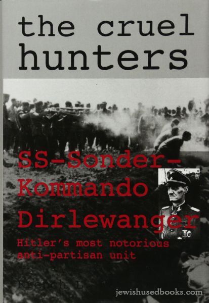 The Cruel Hunters: SS-Sonderkommando Dirlewanger Hitler's Most Notorious Anti-Partisan Unit