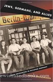 Jews,Germans, and Allies: Close Encounters in Occupied Germany